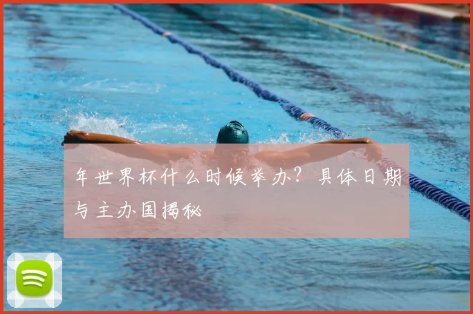年世界杯什么时候举办？具体日期与主办国揭秘